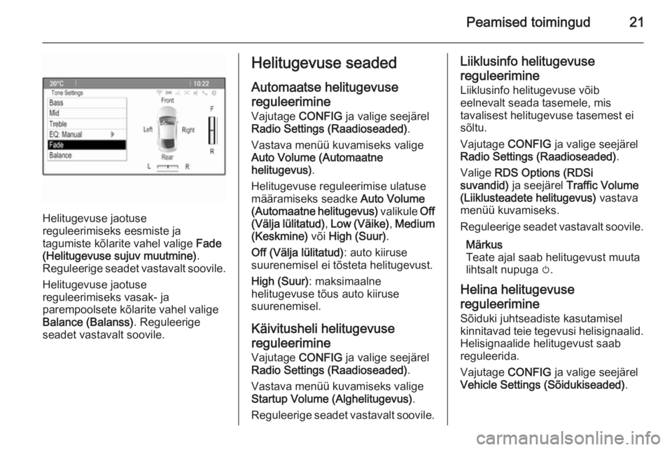 OPEL MERIVA 2015.5  Infotainment-süsteemi juhend (in Estonian) Peamised toimingud21
Helitugevuse jaotuse
reguleerimiseks eesmiste ja
tagumiste kõlarite vahel valige  Fade
(Helitugevuse sujuv muutmine) .
Reguleerige seadet vastavalt soovile.
Helitugevuse jaotuse
