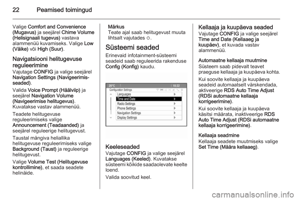 OPEL MERIVA 2015.5  Infotainment-süsteemi juhend (in Estonian) 22Peamised toimingud
Valige Comfort and Convenience
(Mugavus)  ja seejärel  Chime Volume
(Helisignaali tugevus)  vastava
alammenüü kuvamiseks. Valige  Low
(Väike)  või High (Suur) .
Navigatsiooni