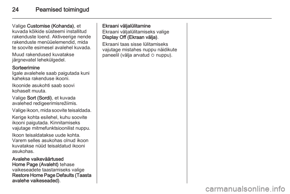 OPEL MERIVA 2015.5  Infotainment-süsteemi juhend (in Estonian) 24Peamised toimingud
Valige Customise (Kohanda) , et
kuvada kõikide süsteemi installitud
rakenduste loend. Aktiveerige nende
rakenduste menüüelemendid, mida
te soovite esimesel avalehel kuvada.
Mu