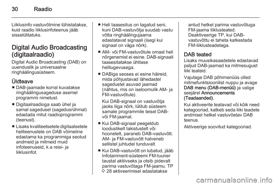 OPEL MERIVA 2015.5  Infotainment-süsteemi juhend (in Estonian) 30Raadio
Liiklusinfo vastuvõtmine tühistatakse,kuid raadio liiklusinfoteenus jääb
sisselülitatuks.
Digital Audio Broadcasting
(digitaalraadio)
Digital Audio Broadcasting (DAB) on
uuenduslik ja un