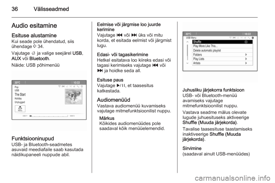 OPEL MERIVA 2015.5  Infotainment-süsteemi juhend (in Estonian) 36VälisseadmedAudio esitamine
Esituse alustamine Kui seade pole ühendatud, siis
ühendage  3 34.
Vajutage  ; ja valige seejärel  USB,
AUX  või Bluetooth .
Näide: USB põhimenüü
Funktsiooninupud