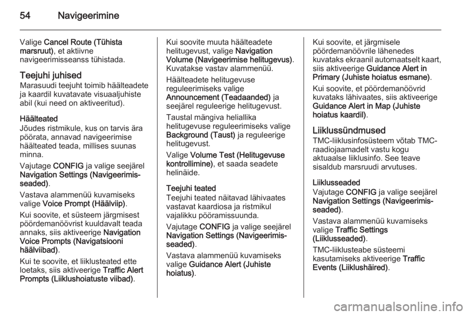 OPEL MERIVA 2015.5  Infotainment-süsteemi juhend (in Estonian) 54Navigeerimine
Valige Cancel Route (Tühista
marsruut) , et aktiivne
navigeerimisseanss tühistada.
Teejuhi juhised Marasuudi teejuht toimib häälteadete
ja kaardil kuvatavate visuaaljuhiste
abil (k