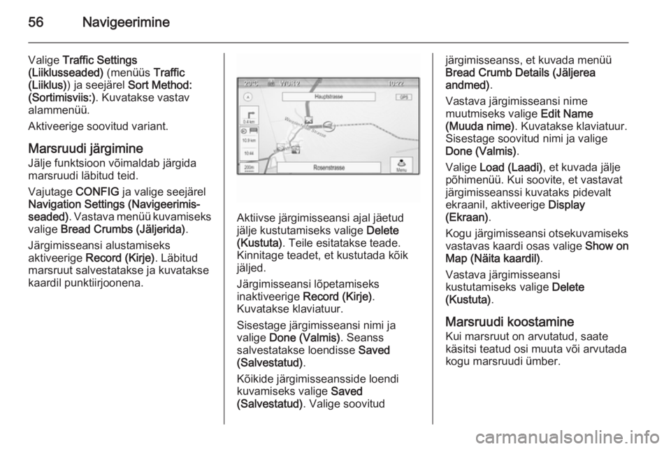 OPEL MERIVA 2015.5  Infotainment-süsteemi juhend (in Estonian) 56Navigeerimine
Valige Traffic Settings
(Liiklusseaded)  (menüüs Traffic
(Liiklus) ) ja seejärel  Sort Method:
(Sortimisviis:) . Kuvatakse vastav
alammenüü.
Aktiveerige soovitud variant.
Marsruud