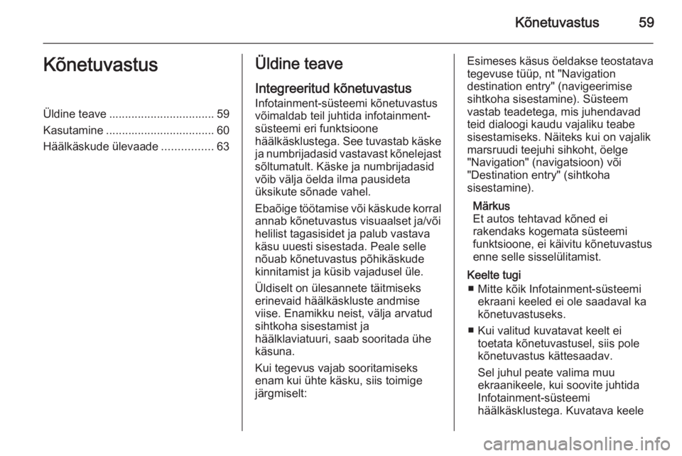 OPEL MERIVA 2015.5  Infotainment-süsteemi juhend (in Estonian) Kõnetuvastus59KõnetuvastusÜldine teave................................. 59
Kasutamine .................................. 60
Häälkäskude ülevaade ................63Üldine teave
Integreeritud k�
