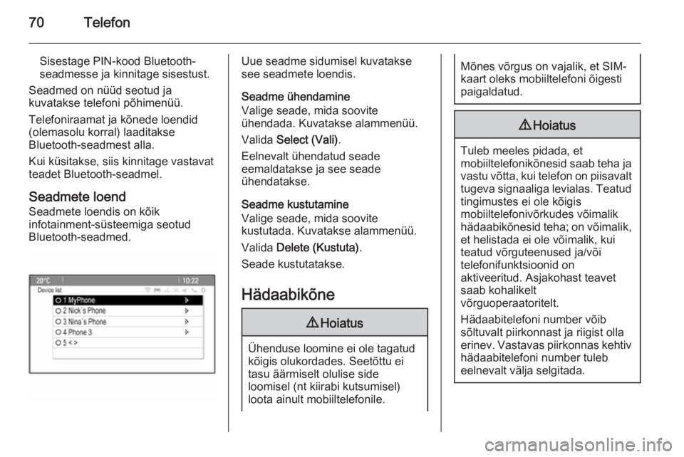 OPEL MERIVA 2015.5  Infotainment-süsteemi juhend (in Estonian) 70Telefon
Sisestage PIN-kood Bluetooth-
seadmesse ja kinnitage sisestust.
Seadmed on nüüd seotud ja
kuvatakse telefoni põhimenüü.
Telefoniraamat ja kõnede loendid
(olemasolu korral) laaditakse
B