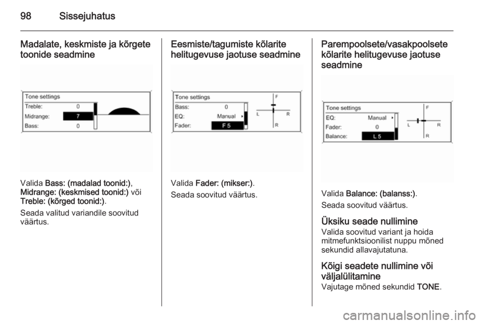 OPEL MERIVA 2015.5  Infotainment-süsteemi juhend (in Estonian) 98Sissejuhatus
Madalate, keskmiste ja kõrgete
toonide seadmine
Valida  Bass: (madalad toonid:) ,
Midrange: (keskmised toonid:)  või
Treble: (kõrged toonid:) .
Seada valitud variandile soovitud
vä�