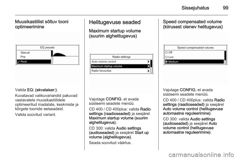 OPEL MERIVA 2015.5  Infotainment-süsteemi juhend (in Estonian) Sissejuhatus99
Muusikastiilist sõltuv toonioptimeerimine
Valida  EQ: (ekvalaiser:) .
Kuvatavad valikuvariandid pakuvad
vastavatele muusikastiilidele
optimeeritud madalate, keskmiste ja
kõrgete tooni