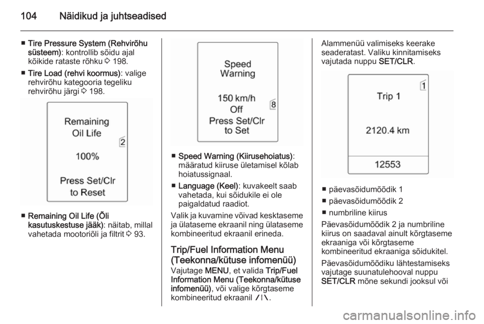 OPEL MERIVA 2015.5  Omaniku käsiraamat (in Estonian) 104Näidikud ja juhtseadised
■Tire Pressure System (Rehvirõhu
süsteem) : kontrollib sõidu ajal
kõikide rataste rõhku  3 198.
■ Tire Load (rehvi koormus) : valige
rehvirõhu kategooria tegelik