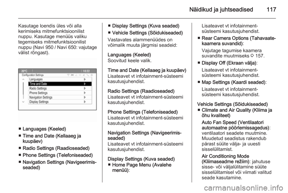 OPEL MERIVA 2015.5  Omaniku käsiraamat (in Estonian) Näidikud ja juhtseadised117
Kasutage loendis üles või alla
kerimiseks mitmefunktsioonilist
nuppu. Kasutage menüüs valiku tegemiseks mitmefunktsioonilist
nuppu (Navi 950  / Navi 650: vajutage
väl