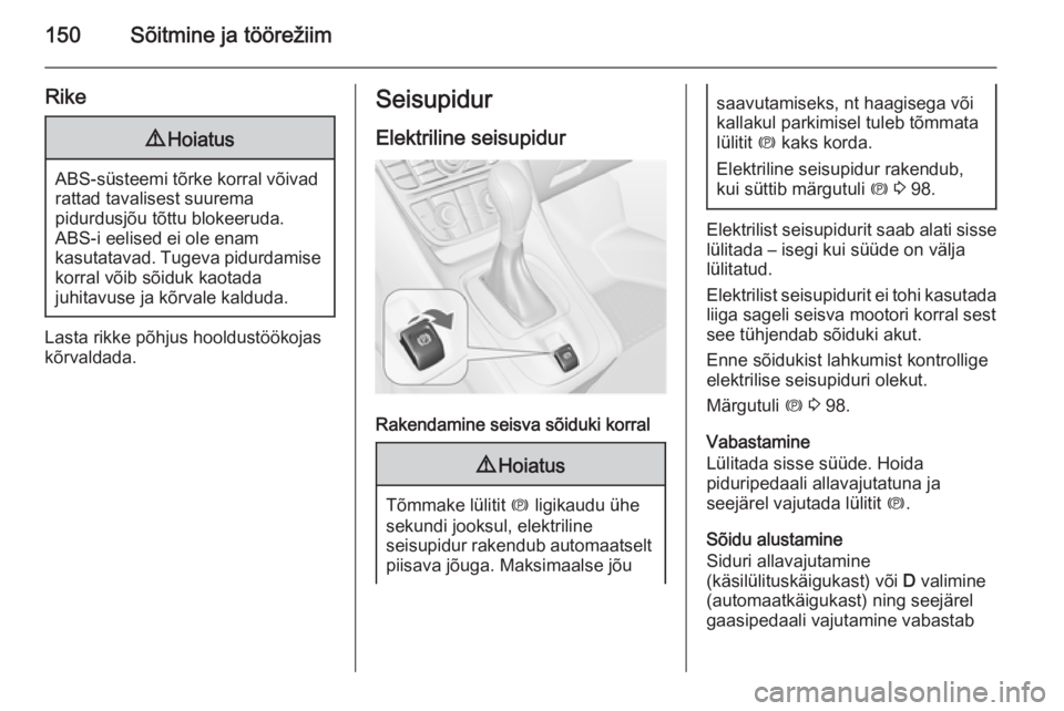 OPEL MERIVA 2015.5  Omaniku käsiraamat (in Estonian) 150Sõitmine ja töörežiim
Rike9Hoiatus
ABS-süsteemi tõrke korral võivad
rattad tavalisest suurema
pidurdusjõu tõttu blokeeruda.
ABS-i eelised ei ole enam
kasutatavad. Tugeva pidurdamise korral