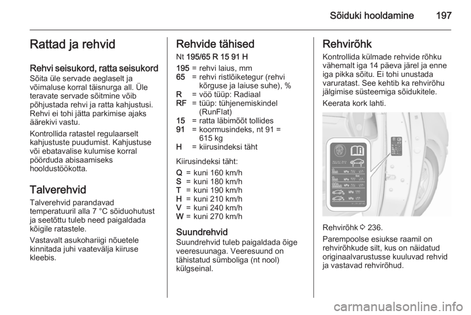 OPEL MERIVA 2015.5  Omaniku käsiraamat (in Estonian) Sõiduki hooldamine197Rattad ja rehvid
Rehvi seisukord, ratta seisukord Sõita üle servade aeglaselt ja
võimaluse korral täisnurga all. Üle
teravate servade sõitmine võib
põhjustada rehvi ja ra