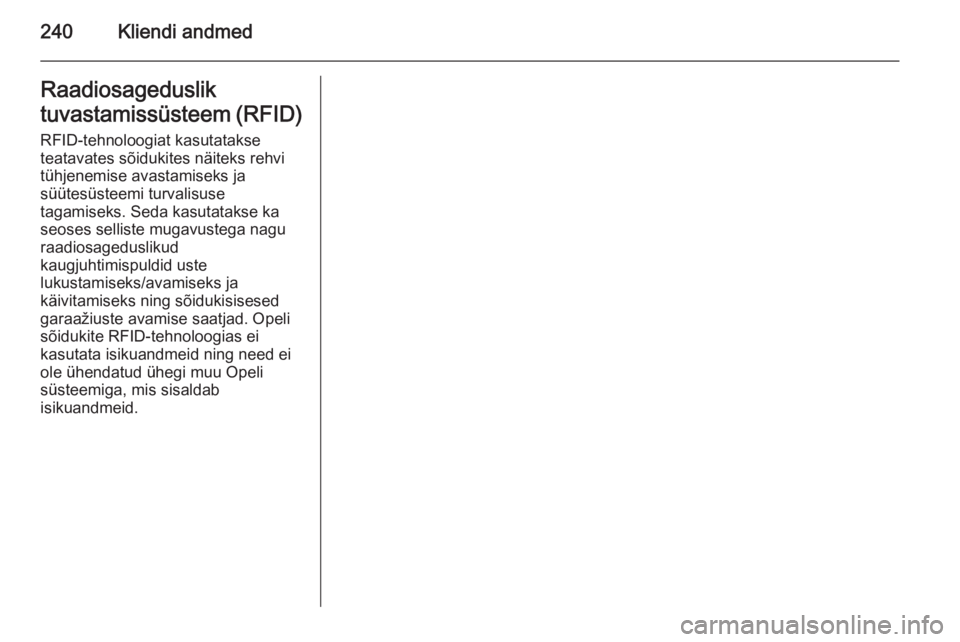OPEL MERIVA 2015.5  Omaniku käsiraamat (in Estonian) 240Kliendi andmedRaadiosageduslik
tuvastamissüsteem (RFID) RFID-tehnoloogiat kasutatakse
teatavates sõidukites näiteks rehvi tühjenemise avastamiseks ja
süütesüsteemi turvalisuse
tagamiseks. Se