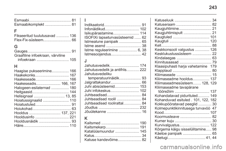 OPEL MERIVA 2015.5  Omaniku käsiraamat (in Estonian) 243
Esmaabi........................................ 81
Esmaabikomplekt  ........................81
F
Fikseeritud tuulutusavad  ...........136
Flex-Fix-süsteem ..........................66
G Gauges ..