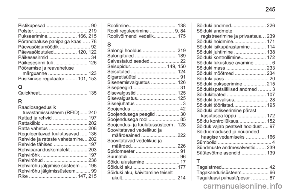 OPEL MERIVA 2015.5  Omaniku käsiraamat (in Estonian) 245
Pistikupesad ................................ 90
Polster ........................................ 219
Pukseerimine ...................... 166, 215
Põrandaaluse panipaiga kaas  .....78
Päevasõid
