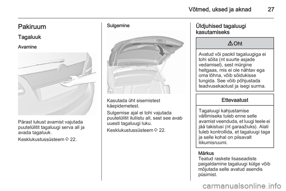 OPEL MERIVA 2015.5  Omaniku käsiraamat (in Estonian) Võtmed, uksed ja aknad27PakiruumTagaluuk
Avamine
Pärast lukust avamist vajutada
puutelülitit tagaluugi serva all ja
avada tagaluuk.
Kesklukustussüsteem  3 22.
Sulgemine
Kasutada üht sisemistest
k