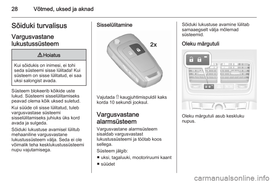 OPEL MERIVA 2015.5  Omaniku käsiraamat (in Estonian) 28Võtmed, uksed ja aknadSõiduki turvalisus
Vargusvastane
lukustussüsteem9 Hoiatus
Kui sõidukis on inimesi, ei tohi
seda süsteemi sisse lülitada! Kui süsteem on sisse lülitatud, ei saauksi salo