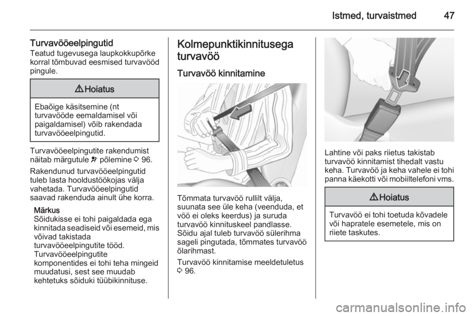 OPEL MERIVA 2015.5  Omaniku käsiraamat (in Estonian) Istmed, turvaistmed47
TurvavööeelpingutidTeatud tugevusega laupkokkupõrkekorral tõmbuvad eesmised turvavööd
pingule.9 Hoiatus
Ebaõige käsitsemine (nt
turvavööde eemaldamisel või
paigaldamis