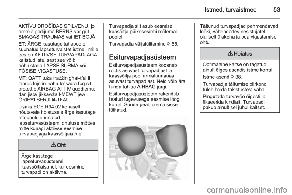 OPEL MERIVA 2015.5  Omaniku käsiraamat (in Estonian) Istmed, turvaistmed53
AKTĪVU DROŠĪBAS SPILVENU, jo
pretējā gadījumā BĒRNS var gūt SMAGAS TRAUMAS vai IET BOJĀ.
ET:  ÄRGE kasutage tahapoole
suunatud lapseturvaistet istmel, mille
ees on AKT