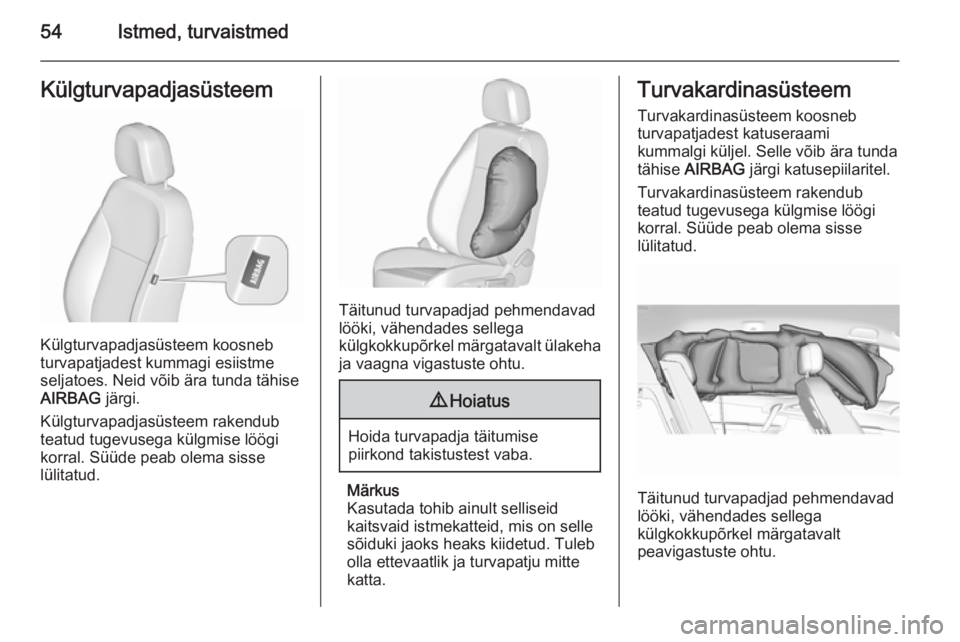 OPEL MERIVA 2015.5  Omaniku käsiraamat (in Estonian) 54Istmed, turvaistmedKülgturvapadjasüsteem
Külgturvapadjasüsteem koosneb
turvapatjadest kummagi esiistme
seljatoes. Neid võib ära tunda tähise
AIRBAG  järgi.
Külgturvapadjasüsteem rakendub
t