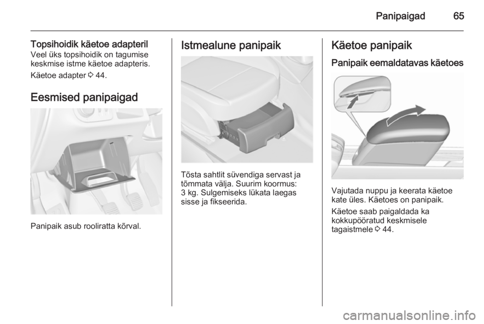 OPEL MERIVA 2015.5 Omaniku käsiraamat (in Estonian) Panipaigad65
Topsihoidik käetoe adapterilVeel üks topsihoidik on tagumise
keskmise istme käetoe adapteris.
Käetoe adapter 3 44.
Eesmised panipaigad
Panipaik asub rooliratta kõrval.
Istmealune pa OPEL MERIVA 2015.5 Omaniku käsiraamat (in Estonian) Panipaigad65
Topsihoidik käetoe adapterilVeel üks topsihoidik on tagumise
keskmise istme käetoe adapteris.
Käetoe adapter 3 44.
Eesmised panipaigad
Panipaik asub rooliratta kõrval.
Istmealune pa