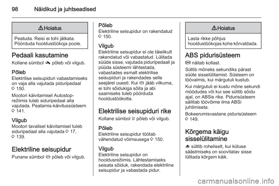 OPEL MERIVA 2015.5  Omaniku käsiraamat (in Estonian) 98Näidikud ja juhtseadised9Hoiatus
Peatuda. Reisi ei tohi jätkata.
Pöörduda hooldustöökoja poole.
Pedaali kasutamine
Kollane sümbol  - põleb või vilgub.
Põleb Elektrilise seisupiduri vabasta