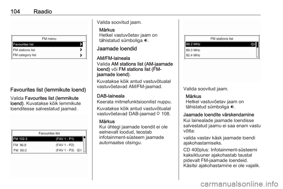OPEL MERIVA 2016  Infotainment-süsteemi juhend (in Estonian) 104Raadio
Favourites list (lemmikute loend)Valida  Favourites list (lemmikute
loend) . Kuvatakse kõik lemmikute
loenditesse salvestatud jaamad.
Valida soovitud jaam.
Märkus
Hetkel vastuvõetav jaam 