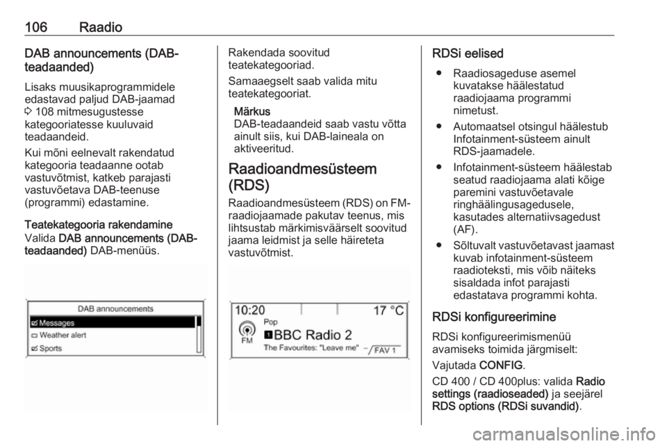 OPEL MERIVA 2016  Infotainment-süsteemi juhend (in Estonian) 106RaadioDAB announcements (DAB-
teadaanded)
Lisaks muusikaprogrammidele
edastavad paljud DAB-jaamad
3  108 mitmesugustesse
kategooriatesse kuuluvaid
teadaandeid.
Kui mõni eelnevalt rakendatud
katego