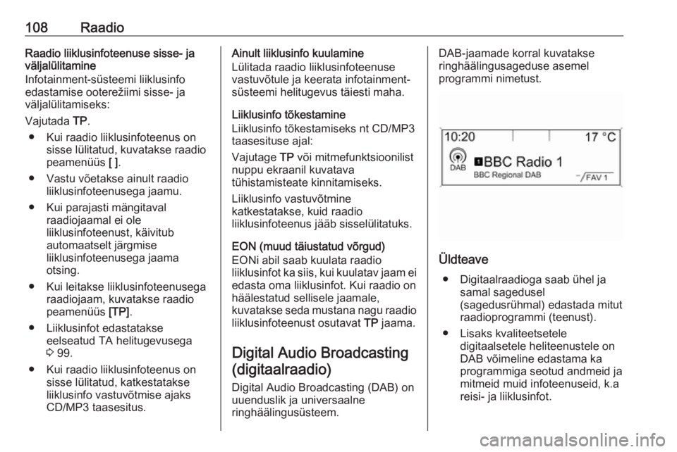 OPEL MERIVA 2016  Infotainment-süsteemi juhend (in Estonian) 108RaadioRaadio liiklusinfoteenuse sisse- ja
väljalülitamine
Infotainment-süsteemi liiklusinfo
edastamise ooterežiimi sisse- ja
väljalülitamiseks:
Vajutada  TP.
● Kui raadio liiklusinfoteenus 