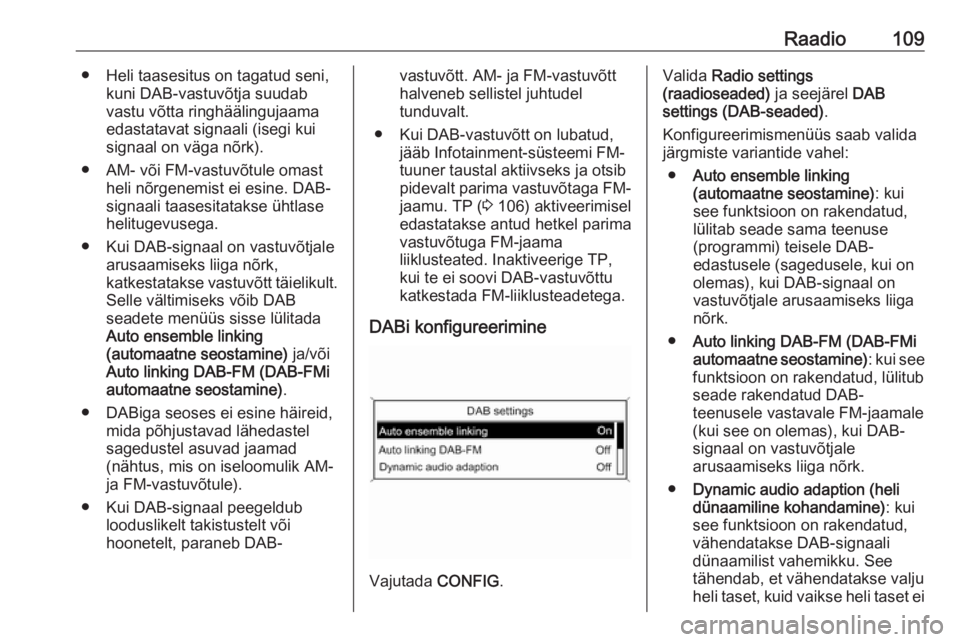 OPEL MERIVA 2016  Infotainment-süsteemi juhend (in Estonian) Raadio109● Heli taasesitus on tagatud seni,kuni DAB-vastuvõtja suudabvastu võtta ringhäälingujaama
edastatavat signaali (isegi kui
signaal on väga nõrk).
● AM- või FM-vastuvõtule omast hel