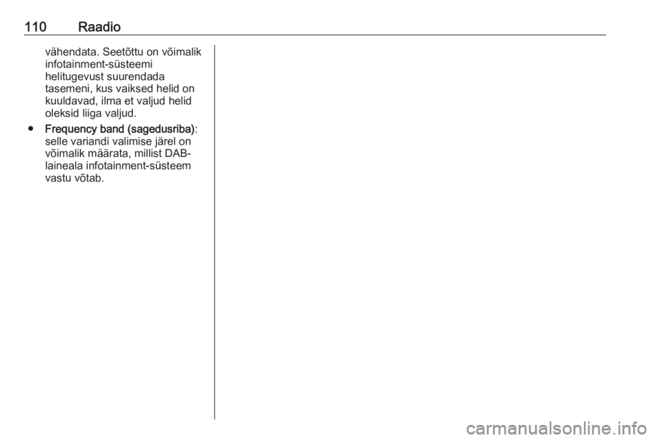 OPEL MERIVA 2016  Infotainment-süsteemi juhend (in Estonian) 110Raadiovähendata. Seetõttu on võimalik
infotainment-süsteemi
helitugevust suurendada
tasemeni, kus vaiksed helid on kuuldavad, ilma et valjud helid
oleksid liiga valjud.
● Frequency band (sage