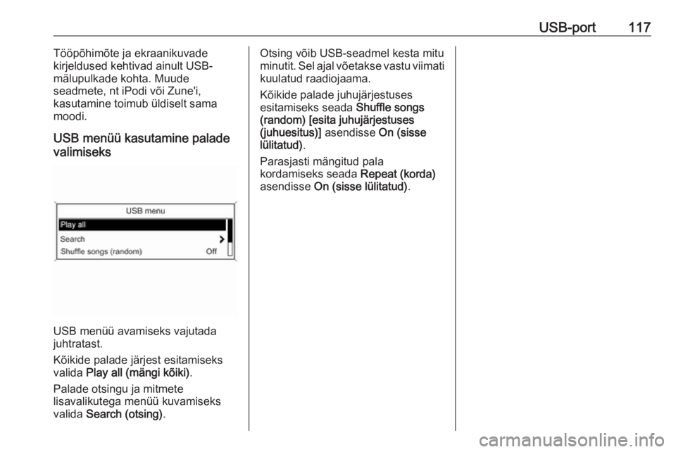OPEL MERIVA 2016  Infotainment-süsteemi juhend (in Estonian) USB-port117Tööpõhimõte ja ekraanikuvade
kirjeldused kehtivad ainult USB-
mälupulkade kohta. Muude
seadmete, nt iPodi või Zune'i,
kasutamine toimub üldiselt sama
moodi.
USB menüü kasutamin