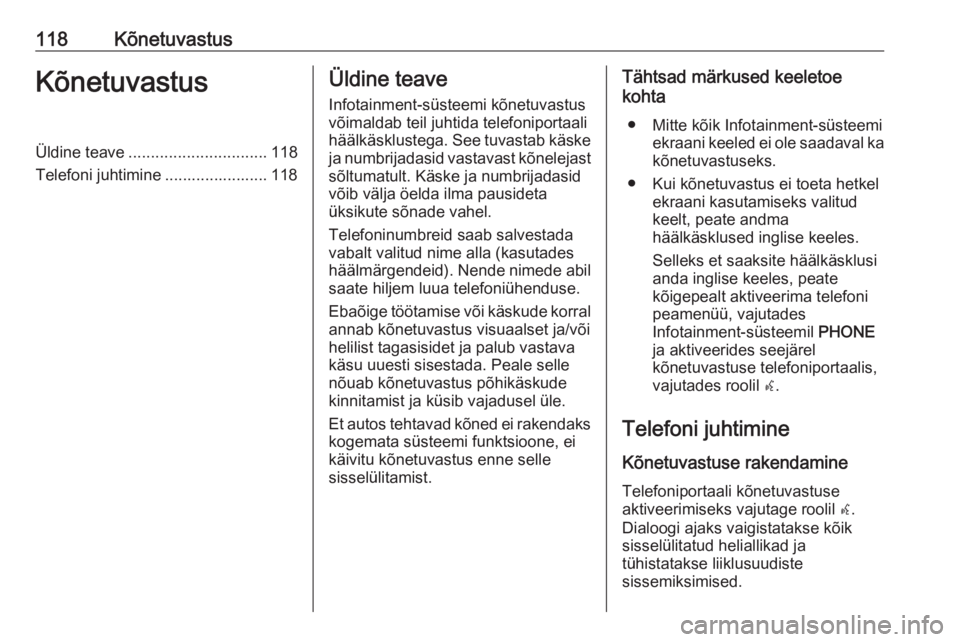 OPEL MERIVA 2016  Infotainment-süsteemi juhend (in Estonian) 118KõnetuvastusKõnetuvastusÜldine teave............................... 118
Telefoni juhtimine ....................... 118Üldine teave
Infotainment-süsteemi kõnetuvastus võimaldab teil juhtida t