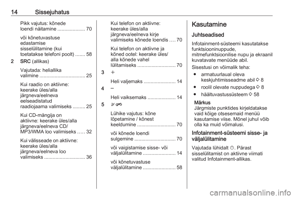 OPEL MERIVA 2016  Infotainment-süsteemi juhend (in Estonian) 14SissejuhatusPikk vajutus: kõnede
loendi näitamine ....................70
või kõnetuvastuse
edastamise
sisselülitamine (kui
toetatakse telefoni poolt) .......58
2 SRC  (allikas)
Vajutada: helial