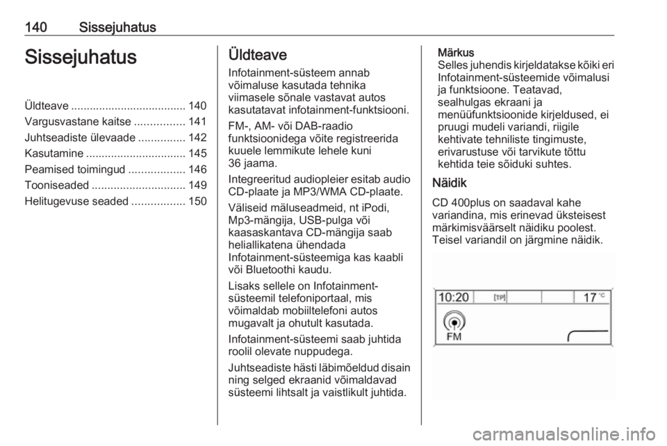 OPEL MERIVA 2016 Infotainment-süsteemi juhend (in Estonian) 140SissejuhatusSissejuhatusÜldteave ..................................... 140
Vargusvastane kaitse ................141
Juhtseadiste ülevaade ...............142
Kasutamine ........................... OPEL MERIVA 2016 Infotainment-süsteemi juhend (in Estonian) 140SissejuhatusSissejuhatusÜldteave ..................................... 140
Vargusvastane kaitse ................141
Juhtseadiste ülevaade ...............142
Kasutamine ...........................