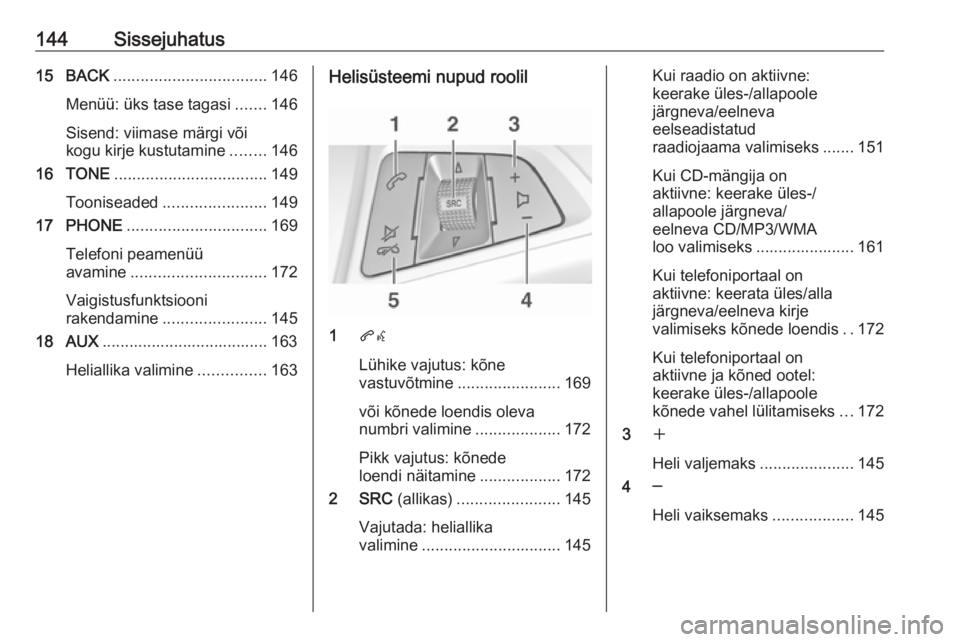OPEL MERIVA 2016 Infotainment-süsteemi juhend (in Estonian) 144Sissejuhatus15 BACK.................................. 146
Menüü: üks tase tagasi .......146
Sisend: viimase märgi või
kogu kirje kustutamine ........146
16 TONE ............................... OPEL MERIVA 2016 Infotainment-süsteemi juhend (in Estonian) 144Sissejuhatus15 BACK.................................. 146
Menüü: üks tase tagasi .......146
Sisend: viimase märgi või
kogu kirje kustutamine ........146
16 TONE ...............................