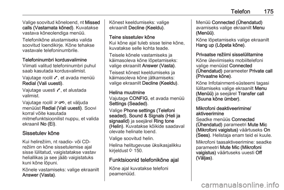 OPEL MERIVA 2016  Infotainment-süsteemi juhend (in Estonian) Telefon175Valige soovitud kõneloend, nt Missed
calls (Vastamata kõned) . Kuvatakse
vastava kõneolendiga menüü.
Telefonikõne alustamiseks valida soovitud loendikirje. Kõne tehakse
vastavale tele
