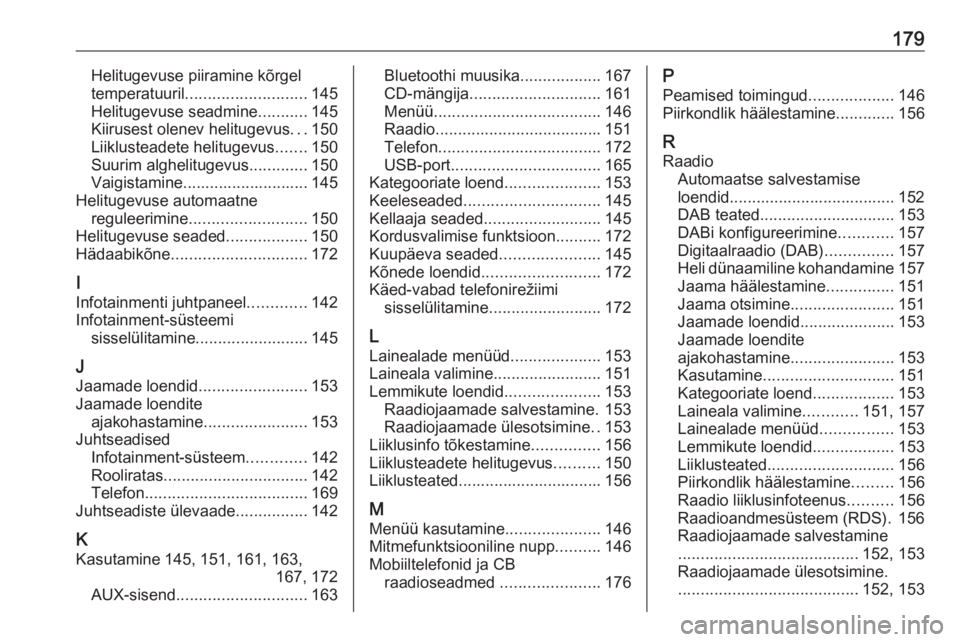 OPEL MERIVA 2016  Infotainment-süsteemi juhend (in Estonian) 179Helitugevuse piiramine kõrgel
temperatuuril ........................... 145
Helitugevuse seadmine ...........145
Kiirusest olenev helitugevus ...150
Liiklusteadete helitugevus .......150
Suurim al