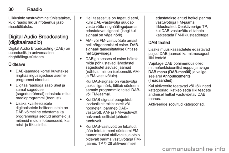 OPEL MERIVA 2016  Infotainment-süsteemi juhend (in Estonian) 30RaadioLiiklusinfo vastuvõtmine tühistatakse,kuid raadio liiklusinfoteenus jääb
sisselülitatuks.
Digital Audio Broadcasting (digitaalraadio)
Digital Audio Broadcasting (DAB) on
uuenduslik ja uni