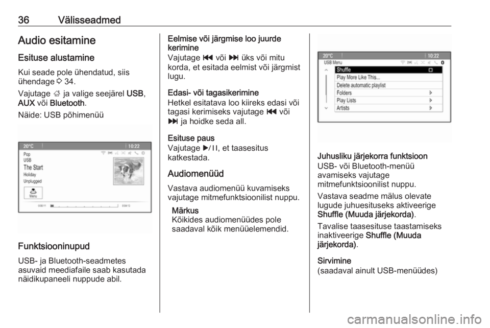 OPEL MERIVA 2016  Infotainment-süsteemi juhend (in Estonian) 36VälisseadmedAudio esitamineEsituse alustamine
Kui seade pole ühendatud, siis
ühendage  3 34.
Vajutage  ; ja valige seejärel  USB,
AUX  või Bluetooth .
Näide: USB põhimenüü
Funktsiooninupud
