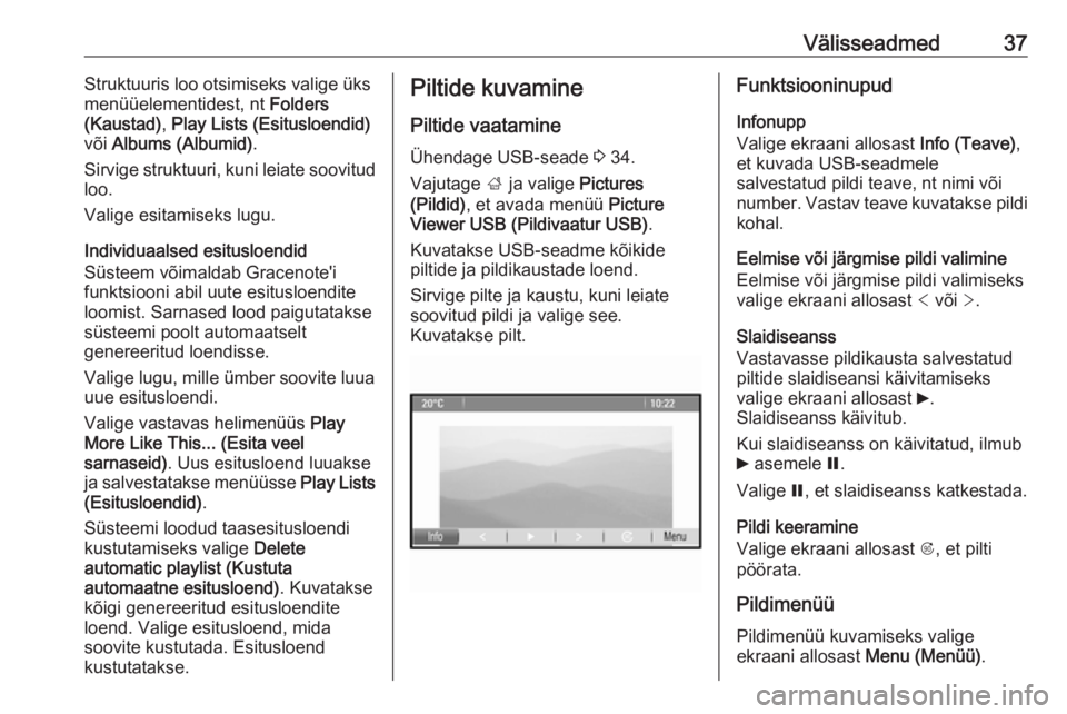 OPEL MERIVA 2016  Infotainment-süsteemi juhend (in Estonian) Välisseadmed37Struktuuris loo otsimiseks valige üks
menüüelementidest, nt  Folders
(Kaustad) , Play Lists (Esitusloendid)
või  Albums (Albumid) .
Sirvige struktuuri, kuni leiate soovitud
loo.
Val