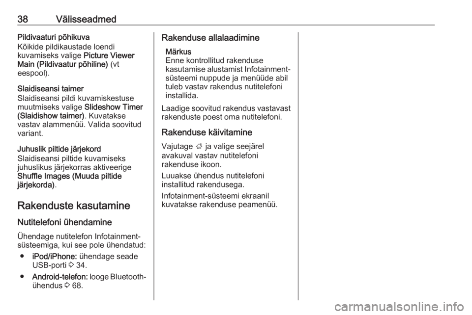 OPEL MERIVA 2016  Infotainment-süsteemi juhend (in Estonian) 38VälisseadmedPildivaaturi põhikuva
Kõikide pildikaustade loendi
kuvamiseks valige  Picture Viewer
Main (Pildivaatur põhiline)  (vt
eespool).
Slaidiseansi taimer
Slaidiseansi pildi kuvamiskestuse
