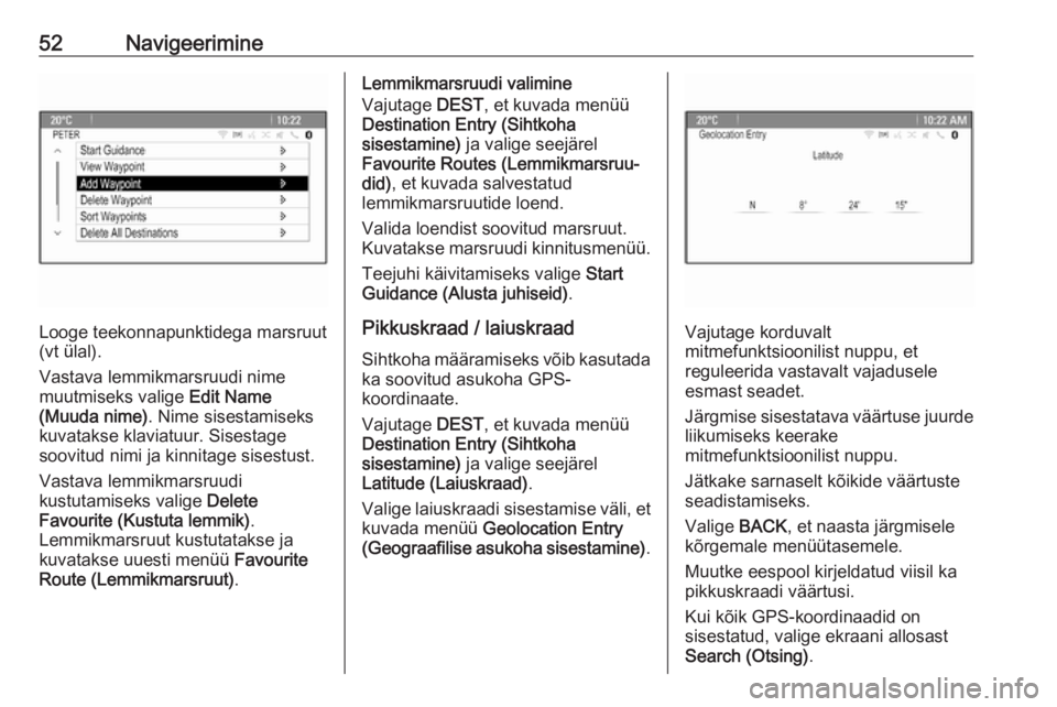 OPEL MERIVA 2016  Infotainment-süsteemi juhend (in Estonian) 52Navigeerimine
Looge teekonnapunktidega marsruut
(vt ülal).
Vastava lemmikmarsruudi nime
muutmiseks valige  Edit Name
(Muuda nime) . Nime sisestamiseks
kuvatakse klaviatuur. Sisestage
soovitud nimi 