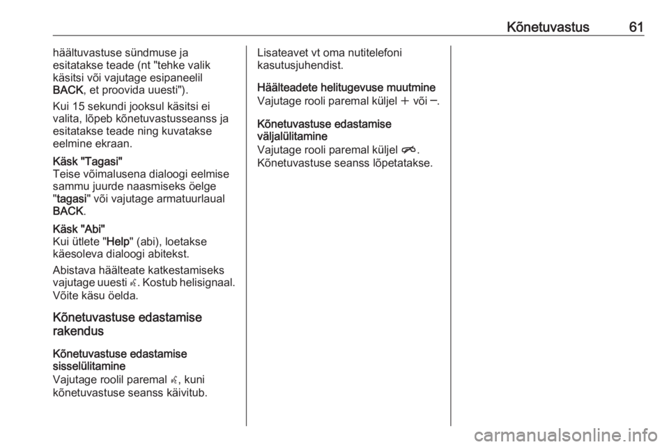 OPEL MERIVA 2016  Infotainment-süsteemi juhend (in Estonian) Kõnetuvastus61häältuvastuse sündmuse ja
esitatakse teade (nt "tehke valik
käsitsi või vajutage esipaneelil
BACK , et proovida uuesti").
Kui 15 sekundi jooksul käsitsi ei
valita, lõpeb 