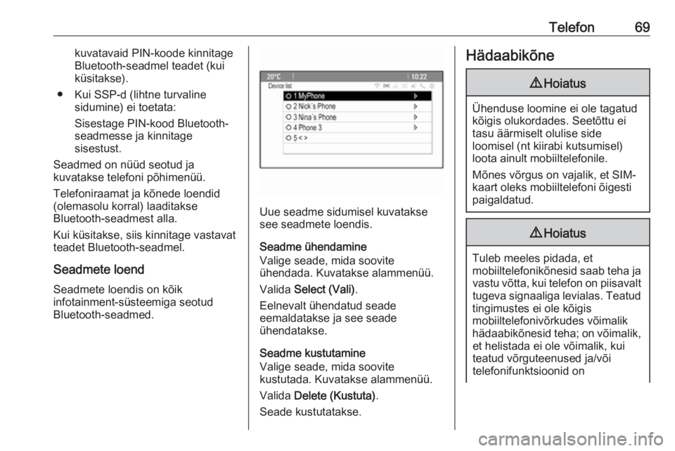 OPEL MERIVA 2016  Infotainment-süsteemi juhend (in Estonian) Telefon69kuvatavaid PIN-koode kinnitage
Bluetooth-seadmel teadet (kui
küsitakse).
● Kui SSP-d (lihtne turvaline sidumine) ei toetata:
Sisestage PIN-kood Bluetooth- seadmesse ja kinnitage
sisestust.
