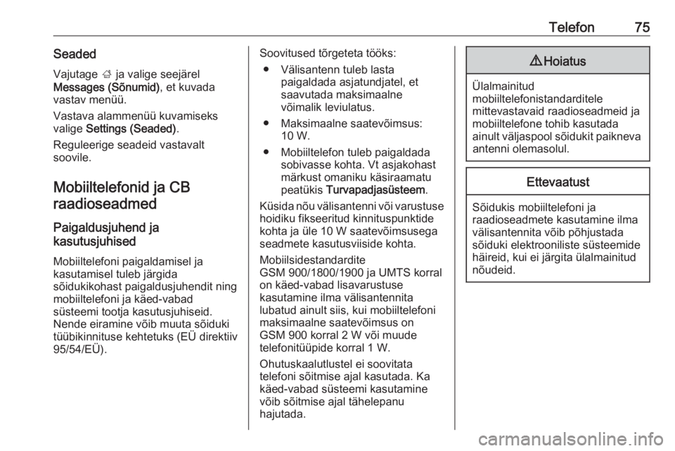 OPEL MERIVA 2016  Infotainment-süsteemi juhend (in Estonian) Telefon75Seaded
Vajutage  ; ja valige seejärel
Messages (Sõnumid) , et kuvada
vastav menüü.
Vastava alammenüü kuvamiseks
valige  Settings (Seaded) .
Reguleerige seadeid vastavalt
soovile.
Mobiil