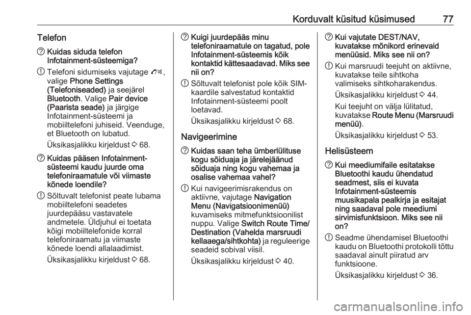 OPEL MERIVA 2016 Infotainment-süsteemi juhend (in Estonian) Korduvalt küsitud küsimused77Telefon?Kuidas siduda telefon
Infotainment-süsteemiga?
! Telefoni sidumiseks vajutage
O,
valige Phone Settings
(Telefoniseaded) ja seejärel
Bluetooth . Valige Pair OPEL MERIVA 2016 Infotainment-süsteemi juhend (in Estonian) Korduvalt küsitud küsimused77Telefon?Kuidas siduda telefon
Infotainment-süsteemiga?
! Telefoni sidumiseks vajutage
O,
valige Phone Settings
(Telefoniseaded) ja seejärel
Bluetooth . Valige Pair