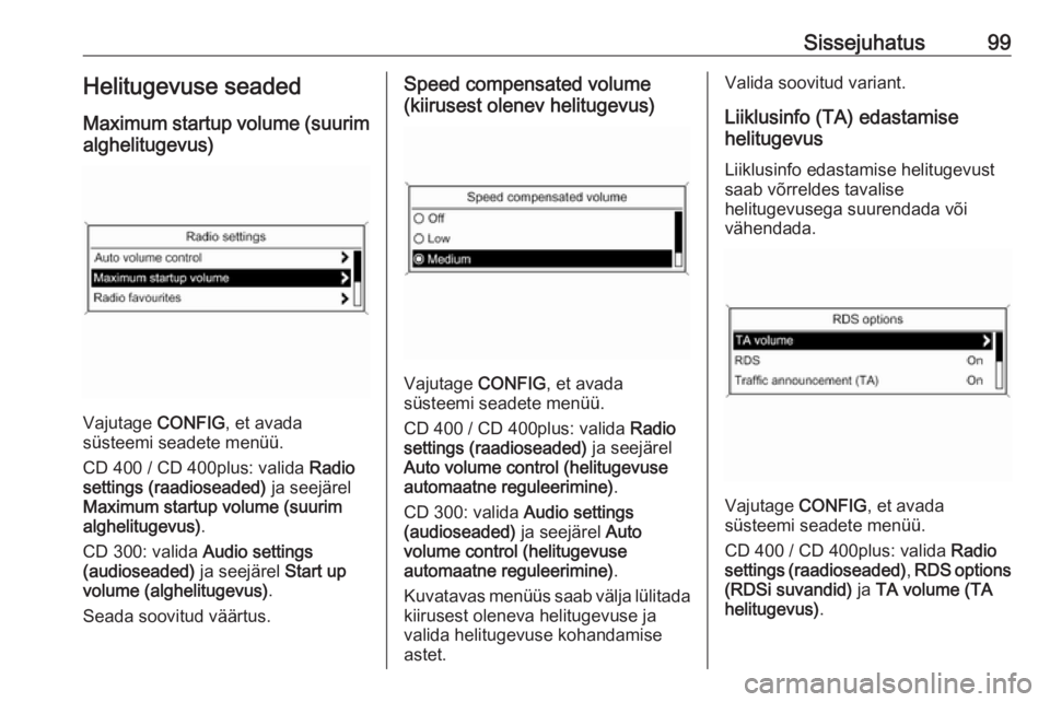 OPEL MERIVA 2016  Infotainment-süsteemi juhend (in Estonian) Sissejuhatus99Helitugevuse seaded
Maximum startup volume (suurim alghelitugevus)
Vajutage  CONFIG, et avada
süsteemi seadete menüü.
CD 400 / CD 400plus: valida  Radio
settings (raadioseaded)  ja se
