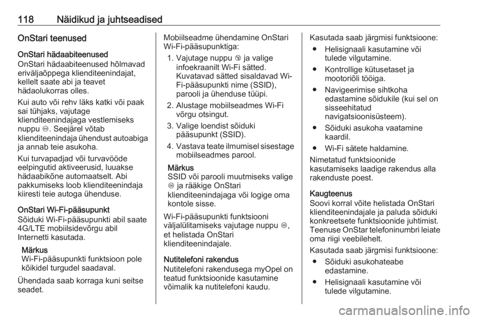 OPEL MERIVA 2016  Omaniku käsiraamat (in Estonian) 118Näidikud ja juhtseadisedOnStari teenusedOnStari hädaabiteenused
OnStari hädaabiteenused hõlmavad
eriväljaõppega klienditeenindajat,
kellelt saate abi ja teavet
hädaolukorras olles.
Kui auto 