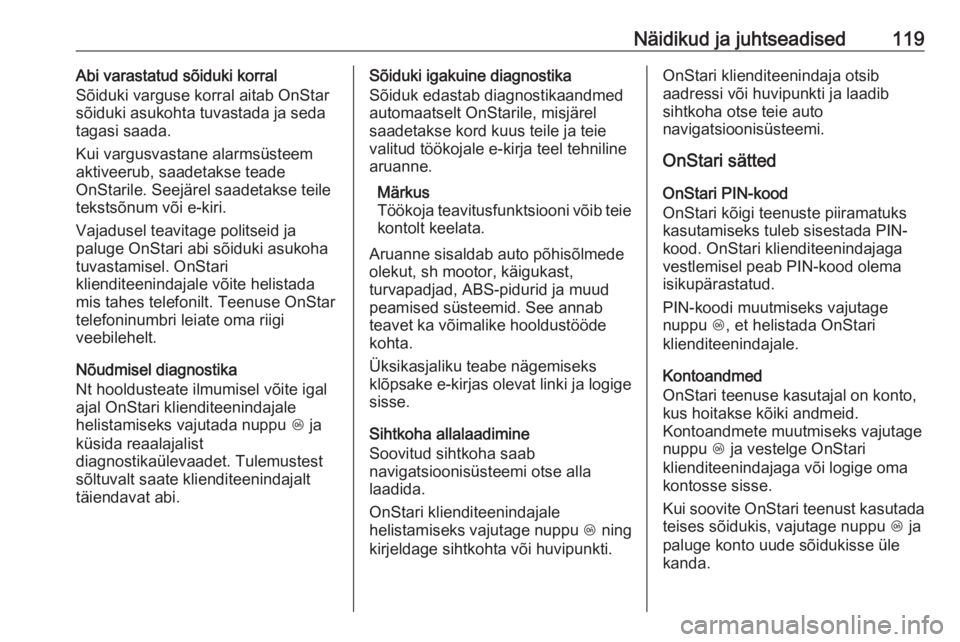 OPEL MERIVA 2016  Omaniku käsiraamat (in Estonian) Näidikud ja juhtseadised119Abi varastatud sõiduki korral
Sõiduki varguse korral aitab OnStar
sõiduki asukohta tuvastada ja seda
tagasi saada.
Kui vargusvastane alarmsüsteem
aktiveerub, saadetakse