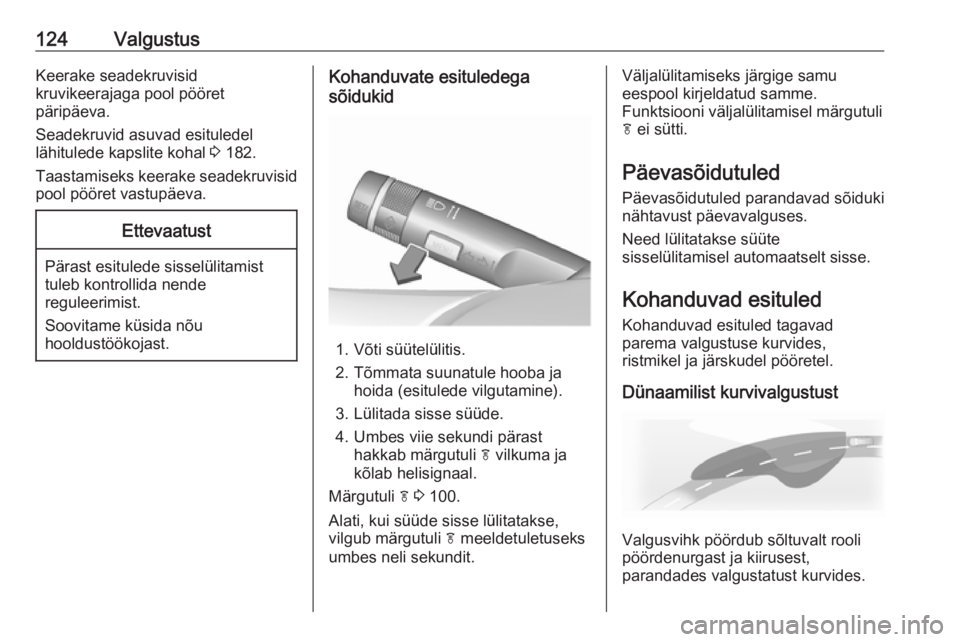OPEL MERIVA 2016  Omaniku käsiraamat (in Estonian) 124ValgustusKeerake seadekruvisid
kruvikeerajaga pool pööret
päripäeva.
Seadekruvid asuvad esituledel
lähitulede kapslite kohal  3 182.
Taastamiseks keerake seadekruvisid
pool pööret vastupäev